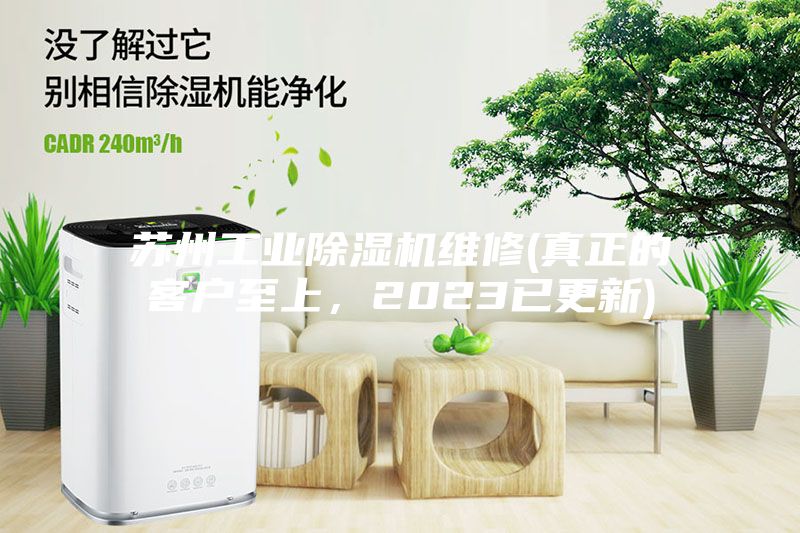 蘇州工業(yè)除濕機維修(真正的客戶至上，2023已更新)