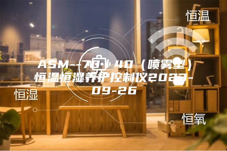 ASM--70／40（噴霧型）恒溫恒濕養(yǎng)護(hù)控制儀2023-09-26