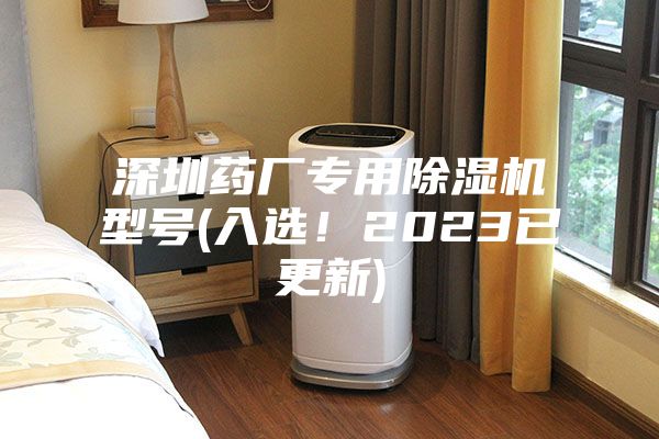 深圳藥廠專用除濕機(jī)型號(hào)(入選！2023已更新)