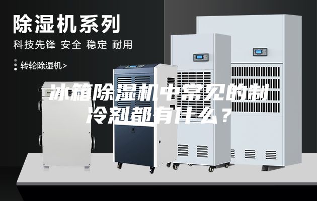 冰箱除濕機中常見的制冷劑都有什么？