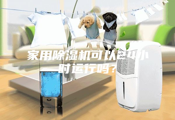 家用除濕機可以24小時運行嗎？