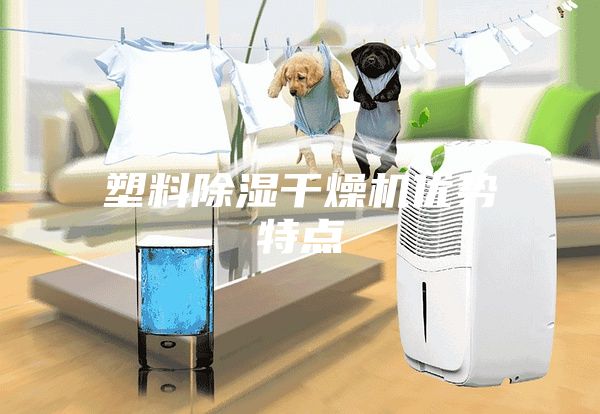 塑料除濕干燥機優(yōu)勢特點