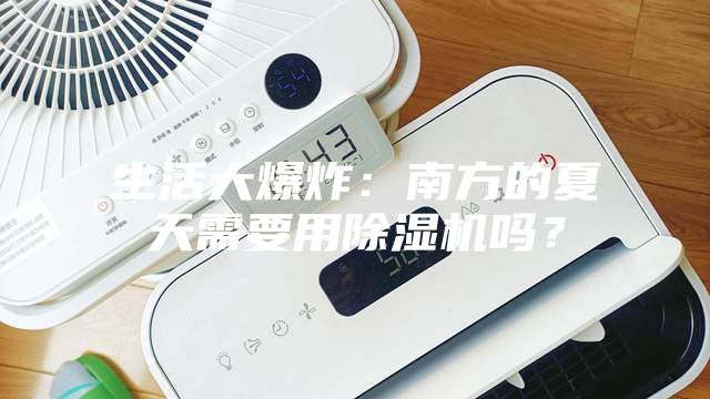 生活大爆炸：南方的夏天需要用除濕機(jī)嗎？