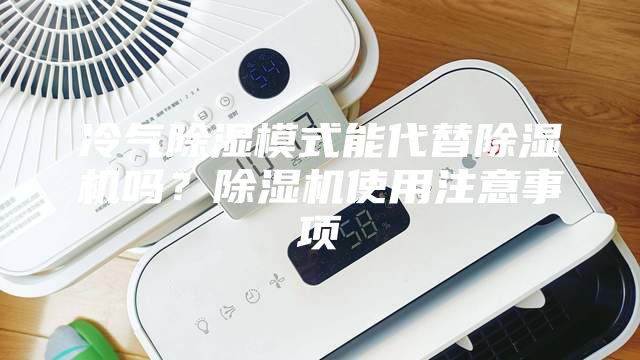 冷氣除濕模式能代替除濕機嗎？除濕機使用注意事項