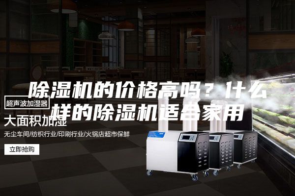 除濕機的價格高嗎？什么樣的除濕機適合家用