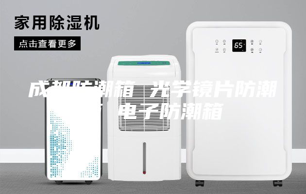 成都防潮箱 光學鏡片防潮箱 電子防潮箱