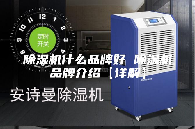 除濕機(jī)什么品牌好 除濕機(jī)品牌介紹【詳解】