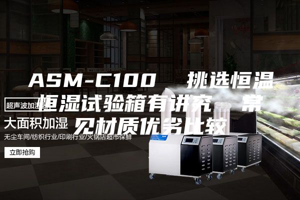 ASM-C100  挑選恒溫恒濕試驗箱有講究  常見材質(zhì)優(yōu)劣比較