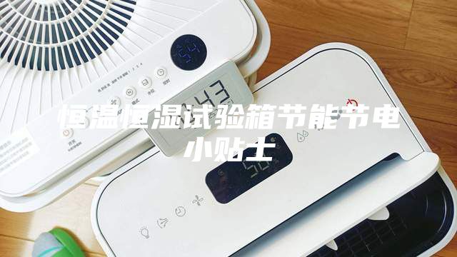 恒溫恒濕試驗(yàn)箱節(jié)能節(jié)電小貼士